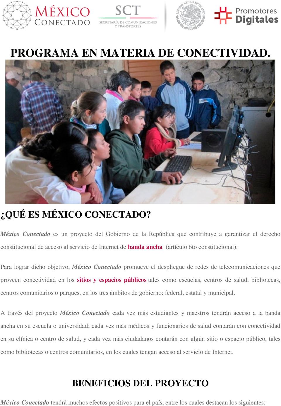 Para lograr dicho objetivo, México Conectado promueve el despliegue de redes de telecomunicaciones que proveen conectividad en los sitios y espacios públicos tales como escuelas, centros de salud,