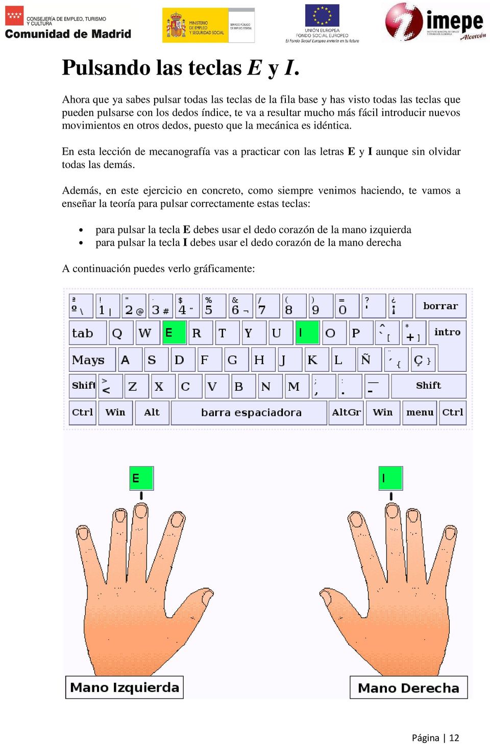 nuevos movimientos en otros dedos, puesto que la mecánica es idéntica. En esta lección de mecanografía vas a practicar con las letras E y I aunque sin olvidar todas las demás.