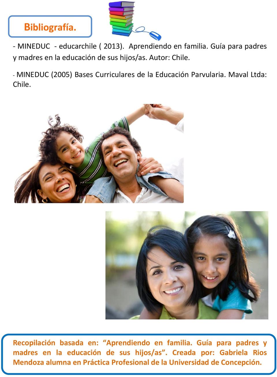 - MINEDUC (2005) Bases Curriculares de la Educación Parvularia. Maval Ltda: Chile.