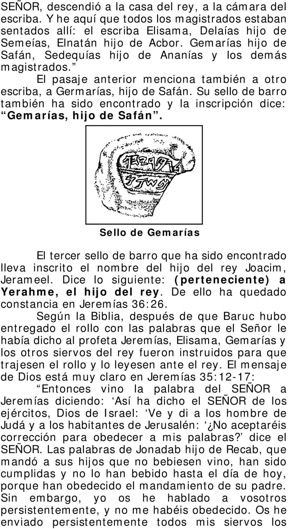 Su sello de barro también ha sido encontrado y la inscripción dice: Gemarías, hijo de Safán.