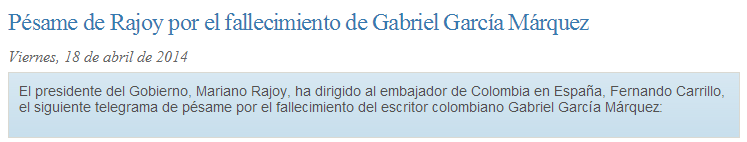 Pésame del Presidente del Gobierno español Mariano Rajoy "Estimado Embajador, Al conocer la noticia del fallecimiento de Gabriel García Márquez, le ruego que traslade a su familia y a todos los