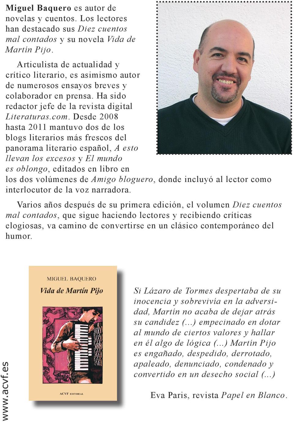 Desde 2008 hasta 2011 mantuvo dos de los blogs literarios más frescos del panorama literario español, A esto llevan los excesos y El mundo es oblongo, editados en libro en los dos volúmenes de Amigo