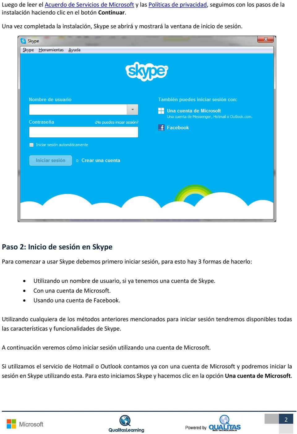Paso 2: Inicio de sesión en Skype Para comenzar a usar Skype debemos primero iniciar sesión, para esto hay 3 formas de hacerlo: Utilizando un nombre de usuario, si ya tenemos una cuenta de Skype.