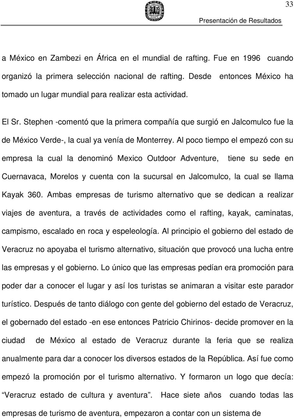 Stephen -comentó que la primera compañía que surgió en Jalcomulco fue la de México Verde-, la cual ya venía de Monterrey.