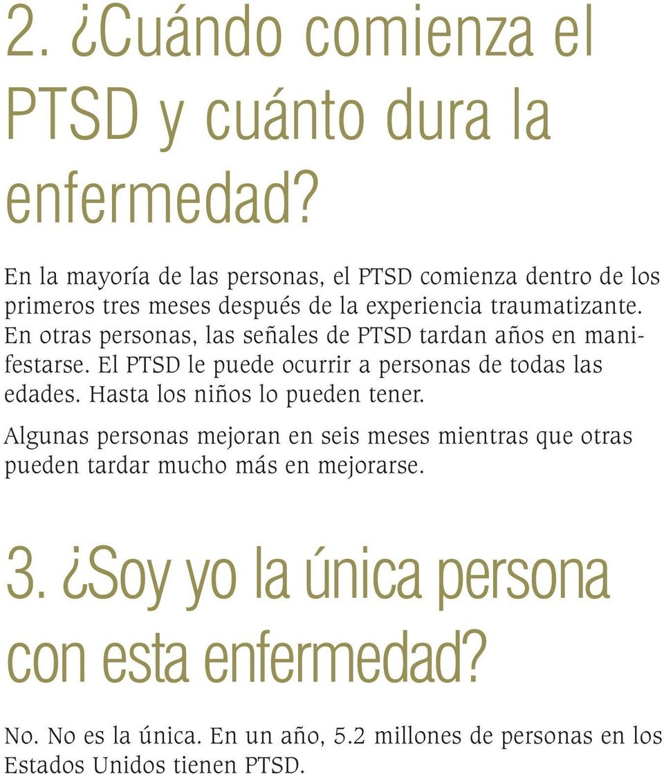 En otras personas, las señales de PTSD tardan años en manifestarse. El PTSD le puede ocurrir a personas de todas las edades.