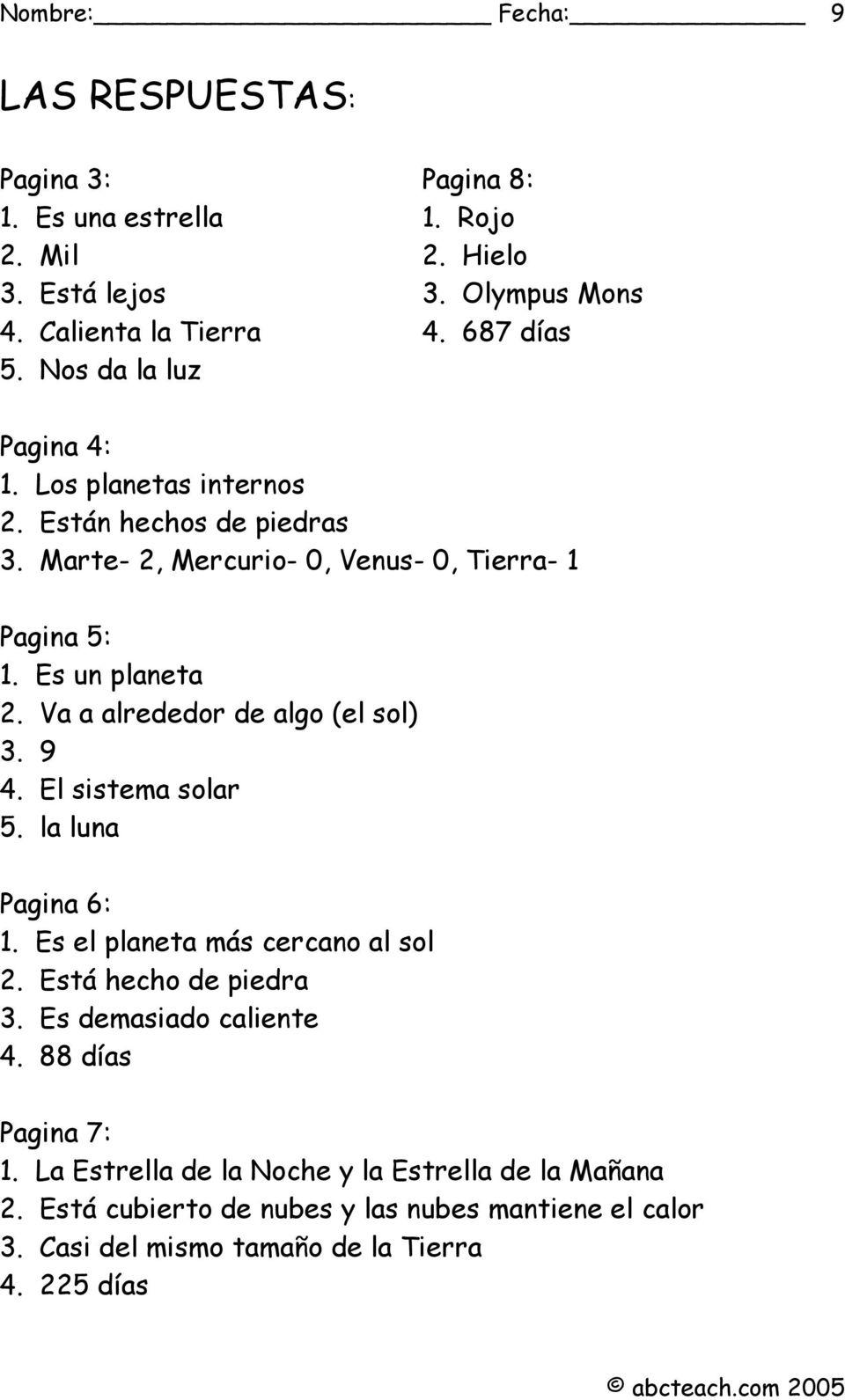 Va a alrededor de algo (el sol) 3. 9 4. El sistema solar 5. la luna Pagina 6: 1. Es el planeta más cercano al sol 2. Está hecho de piedra 3.
