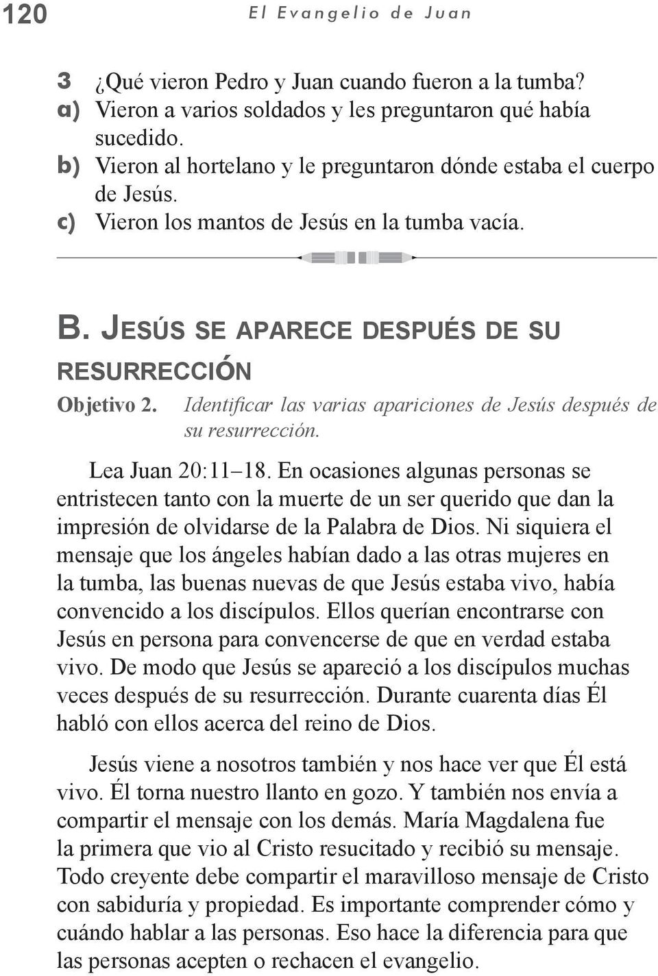 Identificar las varias apariciones de Jesús después de su resurrección. Lea Juan 20:11 18.