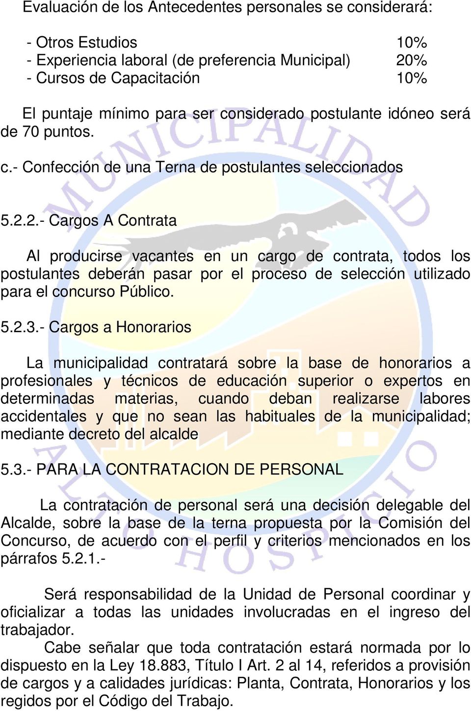 2.- Cargos A Contrata Al producirse vacantes en un cargo de contrata, todos los postulantes deberán pasar por el proceso de selección utilizado para el concurso Público. 5.2.3.