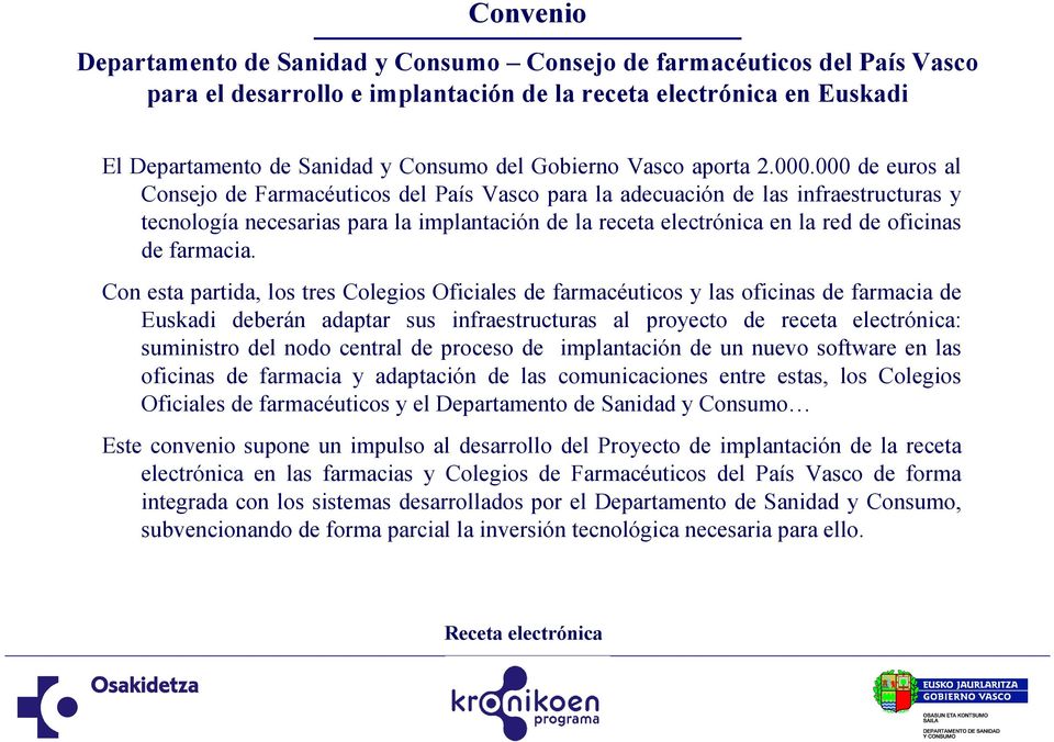 000 de euros al Consejo de Farmacéuticos del País Vasco para la adecuación de las infraestructuras y tecnología necesarias para la implantación de la receta electrónica en la red de oficinas de