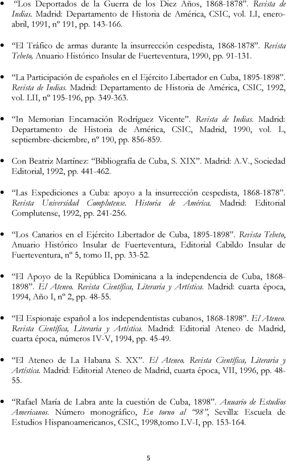 La Participación de españoles en el Ejército Libertador en Cuba, 1895-1898. Revista de Indias. Madrid: Departamento de Historia de América, CSIC, 1992, vol. LII, nº 195-196, pp. 349-363.