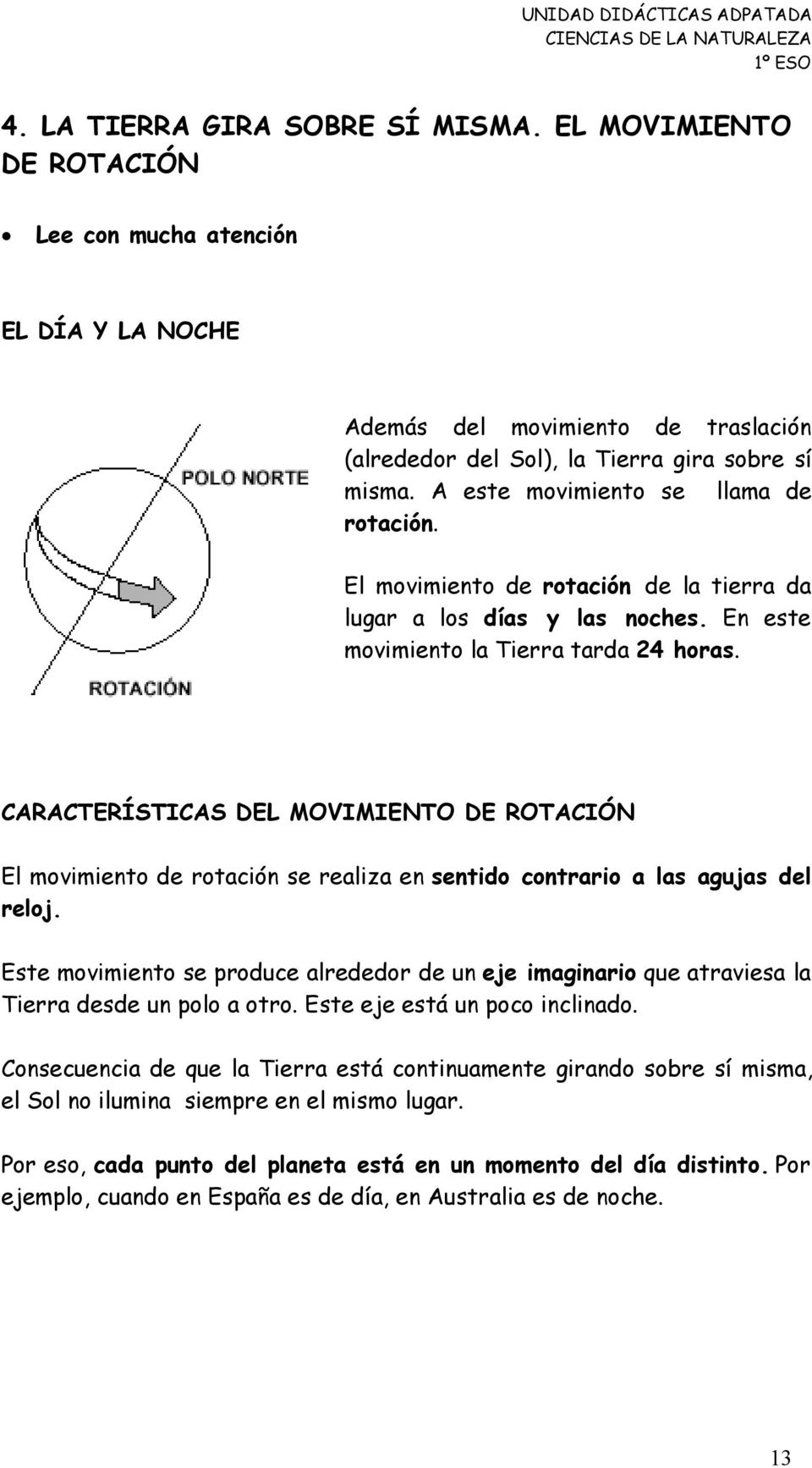 CARACTERÍSTICAS DEL MOVIMIENTO DE ROTACIÓN El movimiento de rotación se realiza en sentido contrario a las agujas del reloj.