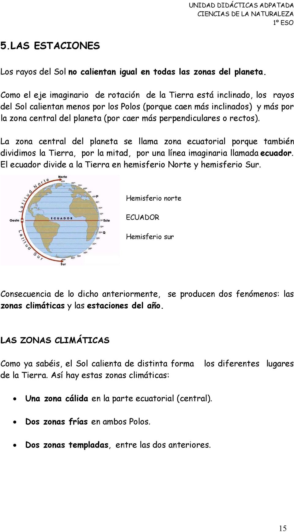 perpendiculares o rectos). La zona central del planeta se llama zona ecuatorial porque también dividimos la Tierra, por la mitad, por una línea imaginaria llamada ecuador.