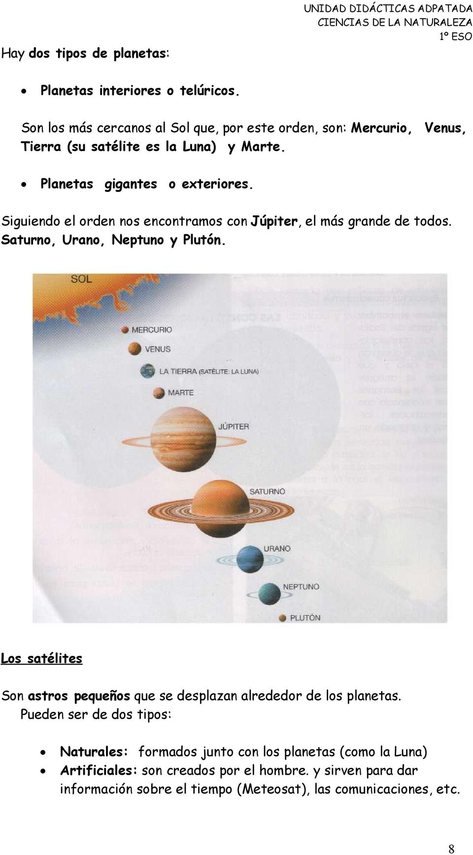Siguiendo el orden nos encontramos con Júpiter, el más grande de todos. Saturno, Urano, Neptuno y Plutón.