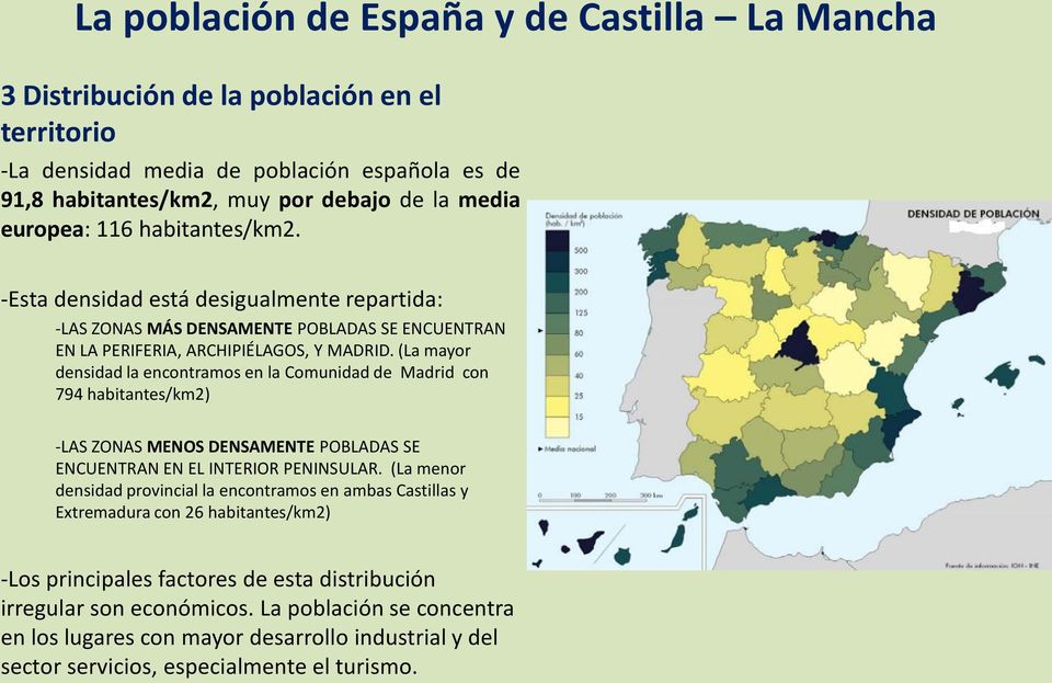 (La mayor densidad la encontramos en la Comunidad de Madrid con 794 habitantes/km2) -LAS ZONAS MENOS DENSAMENTE POBLADAS SE ENCUENTRAN EN EL INTERIOR PENINSULAR.