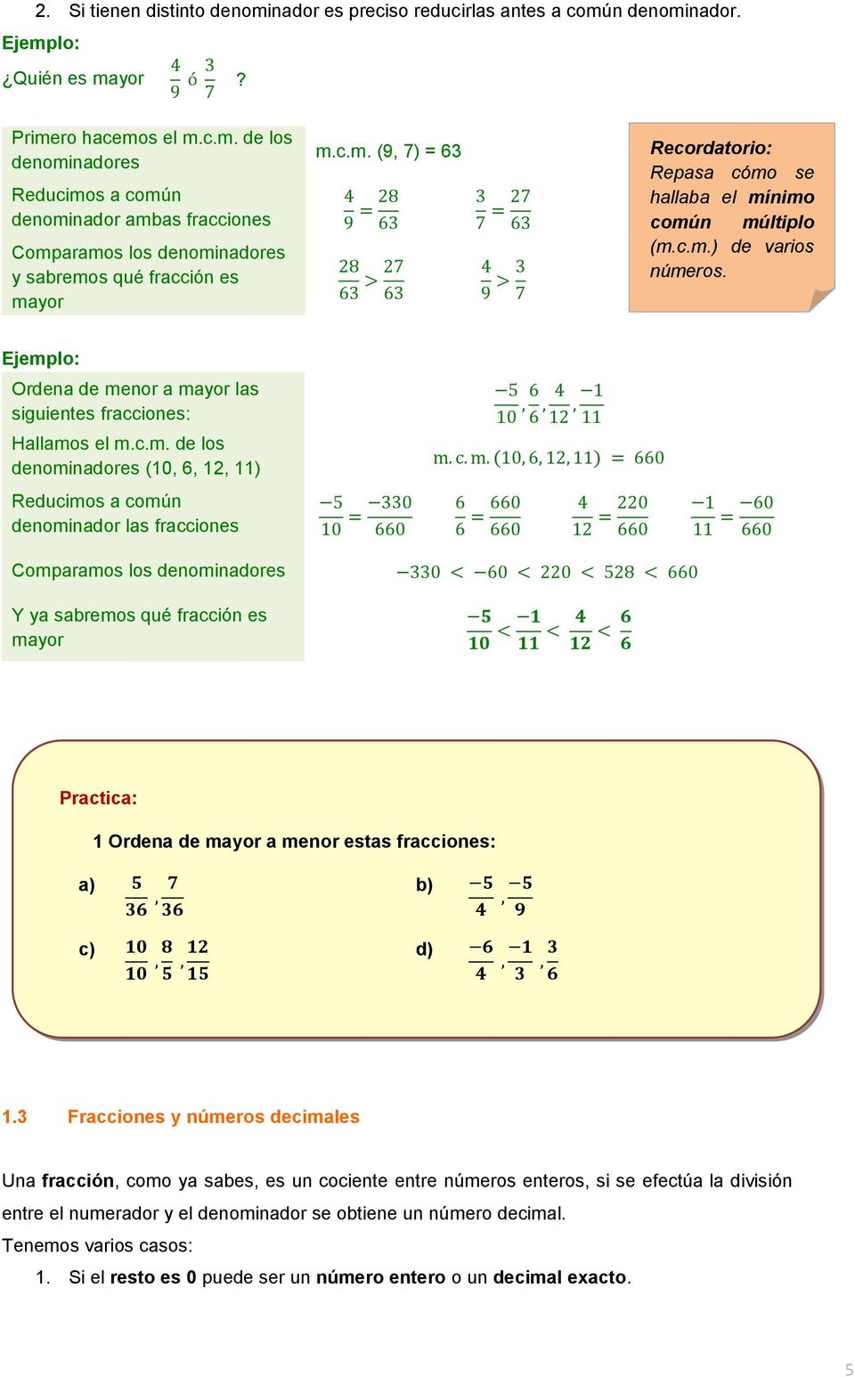 (10, 6, 12, 11) Reducimos a común denominador las fracciones Comparamos los denominadores Y ya sabremos qué fracción es mayor Practica: 1 Ordena de mayor a menor estas fracciones: a) b) c) d) 1.
