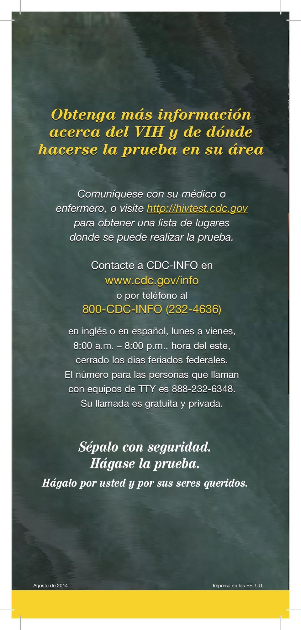 gov/info o por teléfono al 800-CDC-INFO (232-4636) en inglés o en español, lunes a vienes, 8:00 a.m. 8:00 p.m., hora del este, cerrado los dias feriados federales.