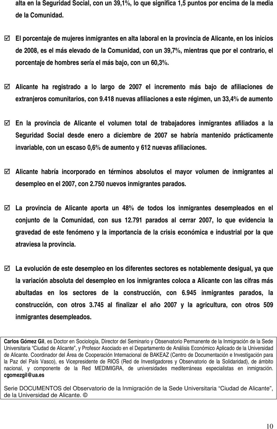 de hombres sería el más bajo, con un 60,3%. Alicante ha registrado a lo largo de 2007 el incremento más bajo de afiliaciones de extranjeros comunitarios, con 9.