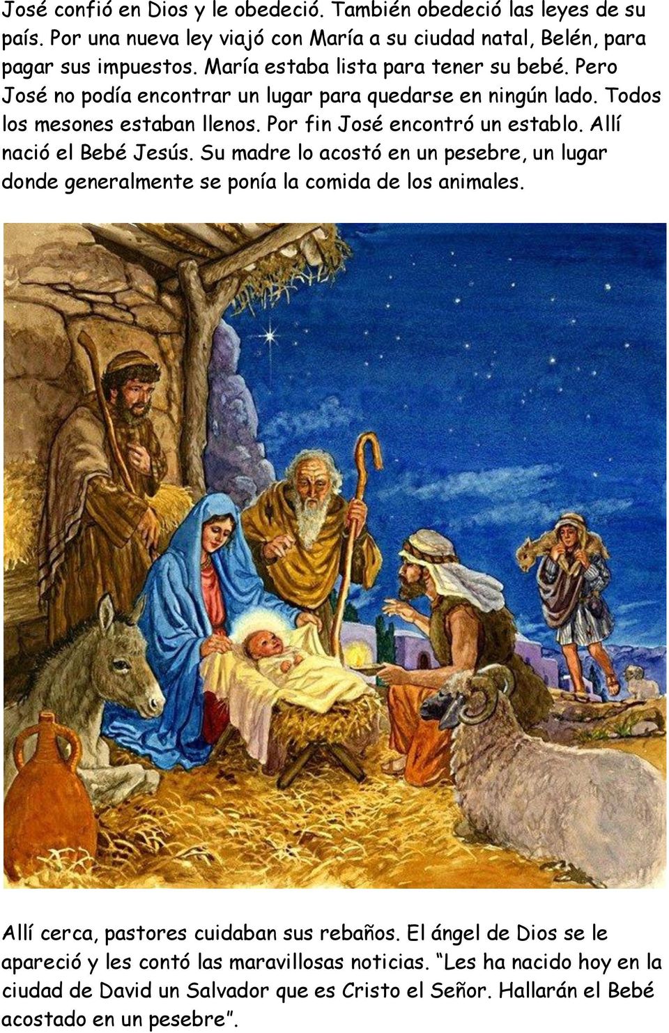 Por fin José encontró un establo. Allí nació el Bebé Jesús. Su madre lo acostó en un pesebre, un lugar donde generalmente se ponía la comida de los animales.