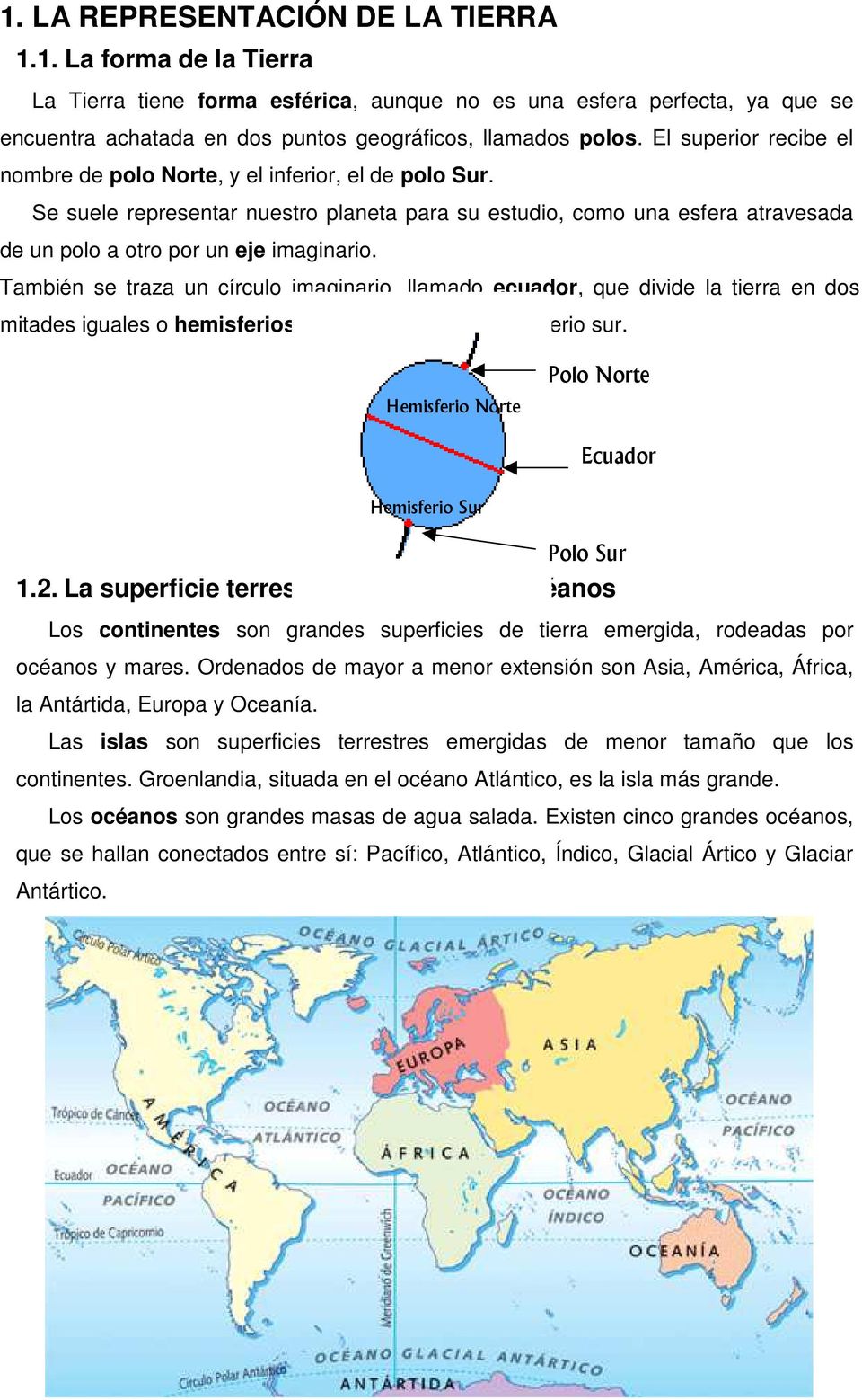 También se traza un círculo imaginario, llamado ecuador, que divide la tierra en dos mitades iguales o hemisferios: hemisferio norte y hemisferio sur.