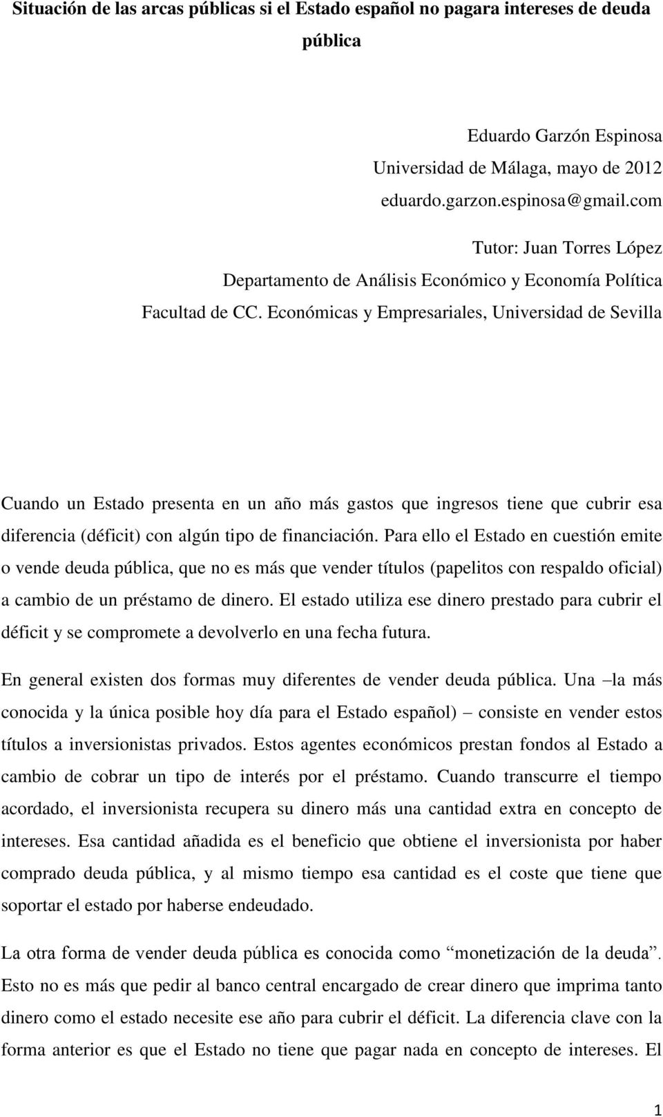 Económicas y Empresariales, Universidad de Sevilla Cuando un Estado presenta en un año más gastos que ingresos tiene que cubrir esa diferencia (déficit) con algún tipo de financiación.