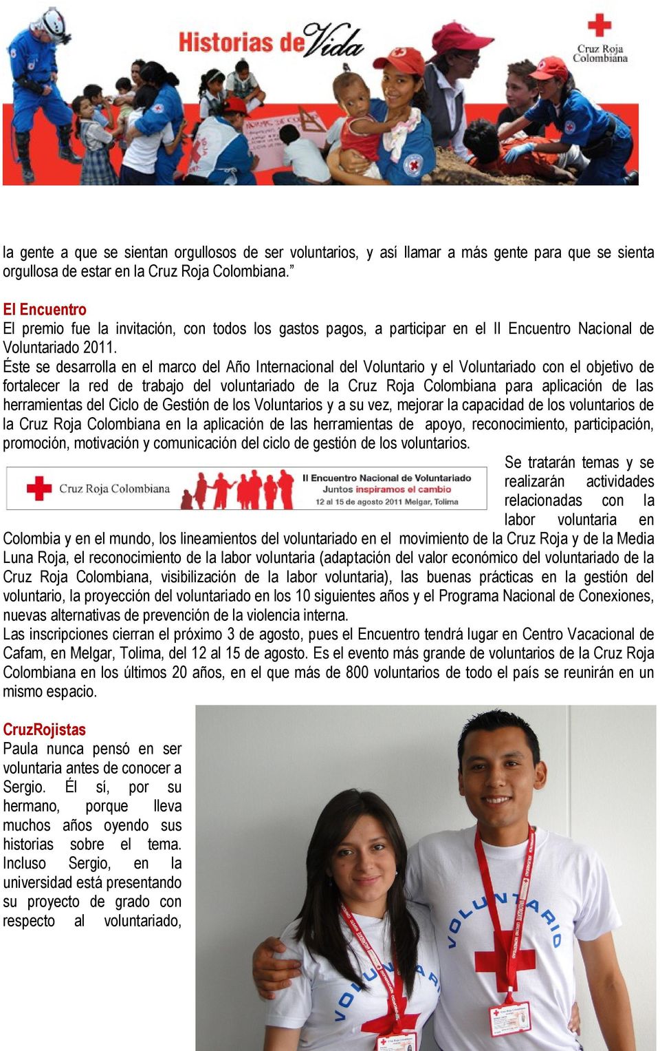 Éste se desarrolla en el marco del Año Internacional del Voluntario y el Voluntariado con el objetivo de fortalecer la red de trabajo del voluntariado de la Cruz Roja Colombiana para aplicación de