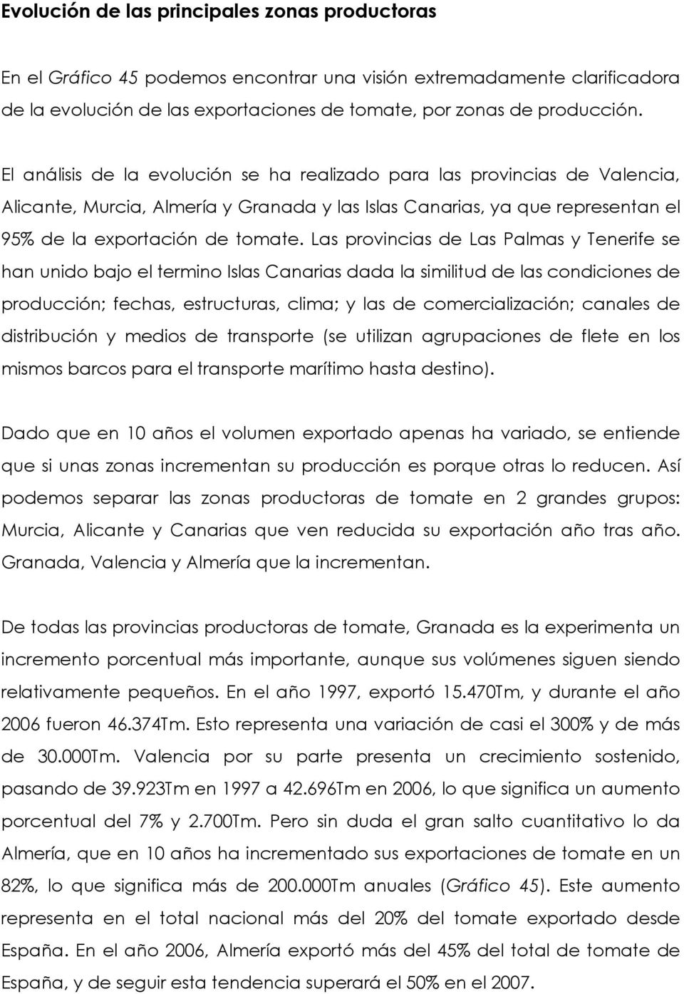 Las provincias de Las Palmas y se han unido bajo el termino Islas Canarias dada la similitud de las condiciones de producción; fechas, estructuras, clima; y las de comercialización; canales de