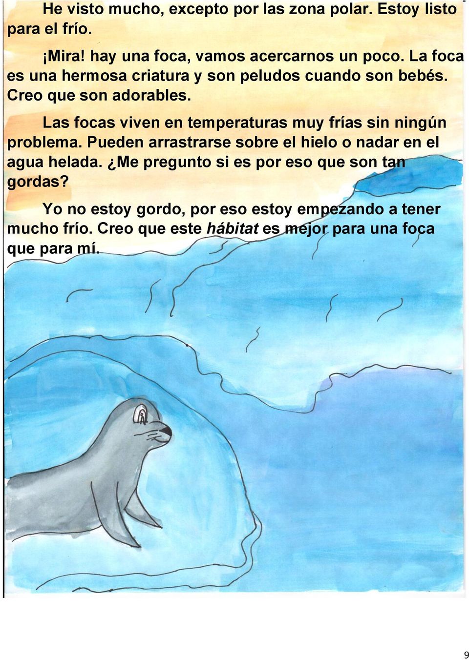 Las focas viven en temperaturas muy frías sin ningún problema. Pueden arrastrarse sobre el hielo o nadar en el agua helada.