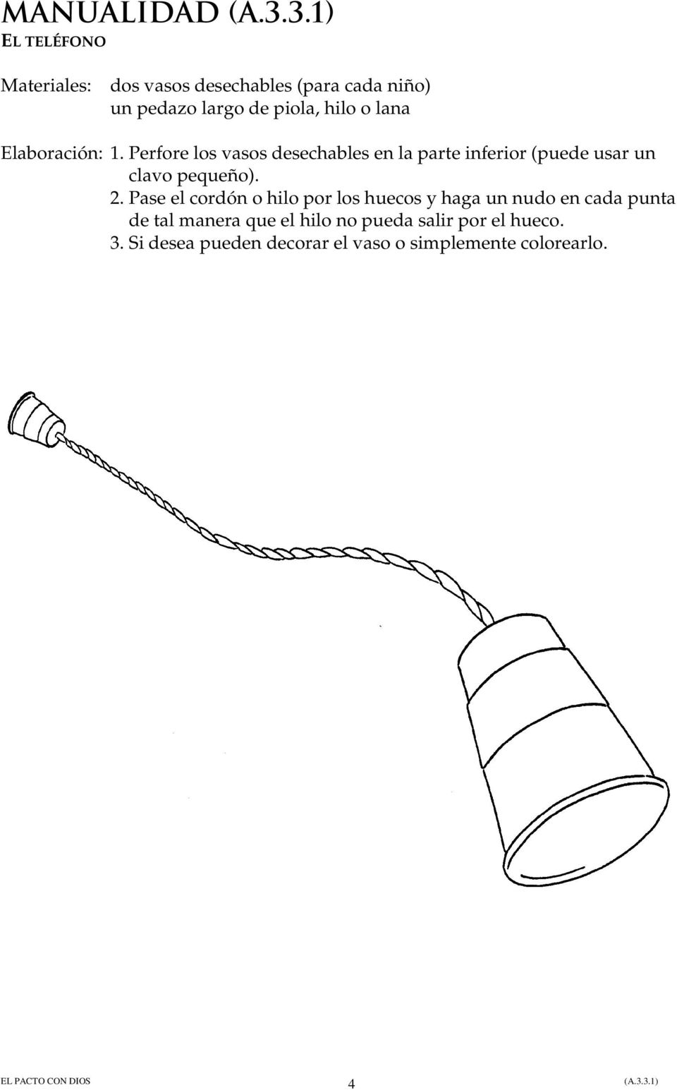 Perfore los vasos desechables en la parte inferior (puede usar un clavo pequeño). 2.