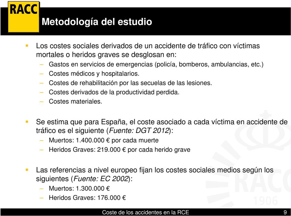 Se estima que para España, el coste asociado a cada víctima en accidente de tráfico es el siguiente (Fuente: DGT 2012): Muertos: 1.400.000 por cada muerte Heridos Graves: 219.