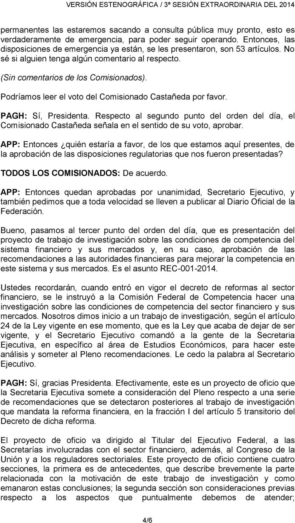 Podríamos leer el voto del Comisionado Castañeda por favor. PAGH: Sí, Presidenta. Respecto al segundo punto del orden del día, el Comisionado Castañeda señala en el sentido de su voto, aprobar.
