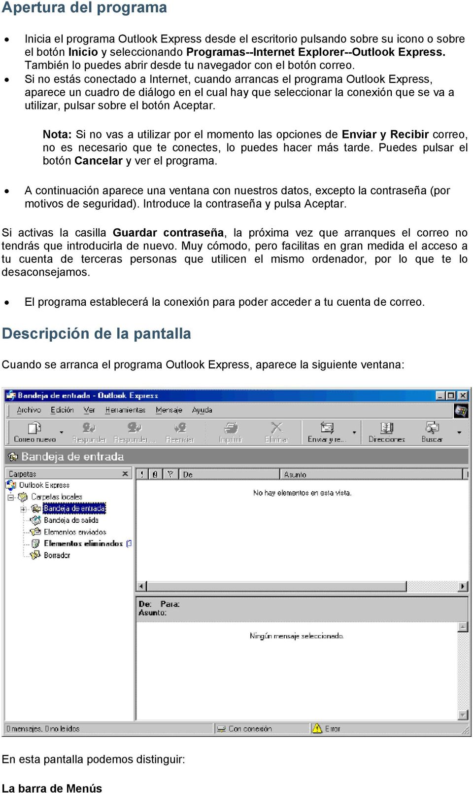Si no estás conectado a Internet, cuando arrancas el programa Outlook Express, aparece un cuadro de diálogo en el cual hay que seleccionar la conexión que se va a utilizar, pulsar sobre el botón