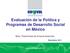 Evaluación de la Política y Programas de Desarrollo Social en México