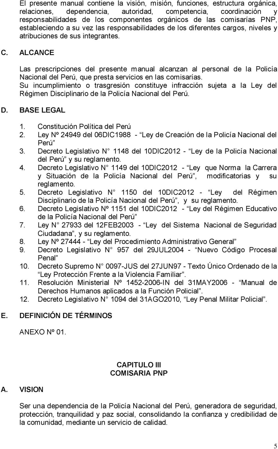 ALCANCE Las prescripciones del presente manual alcanzan al personal de la Policía Nacional del Perú, que presta servicios en las comisarías.