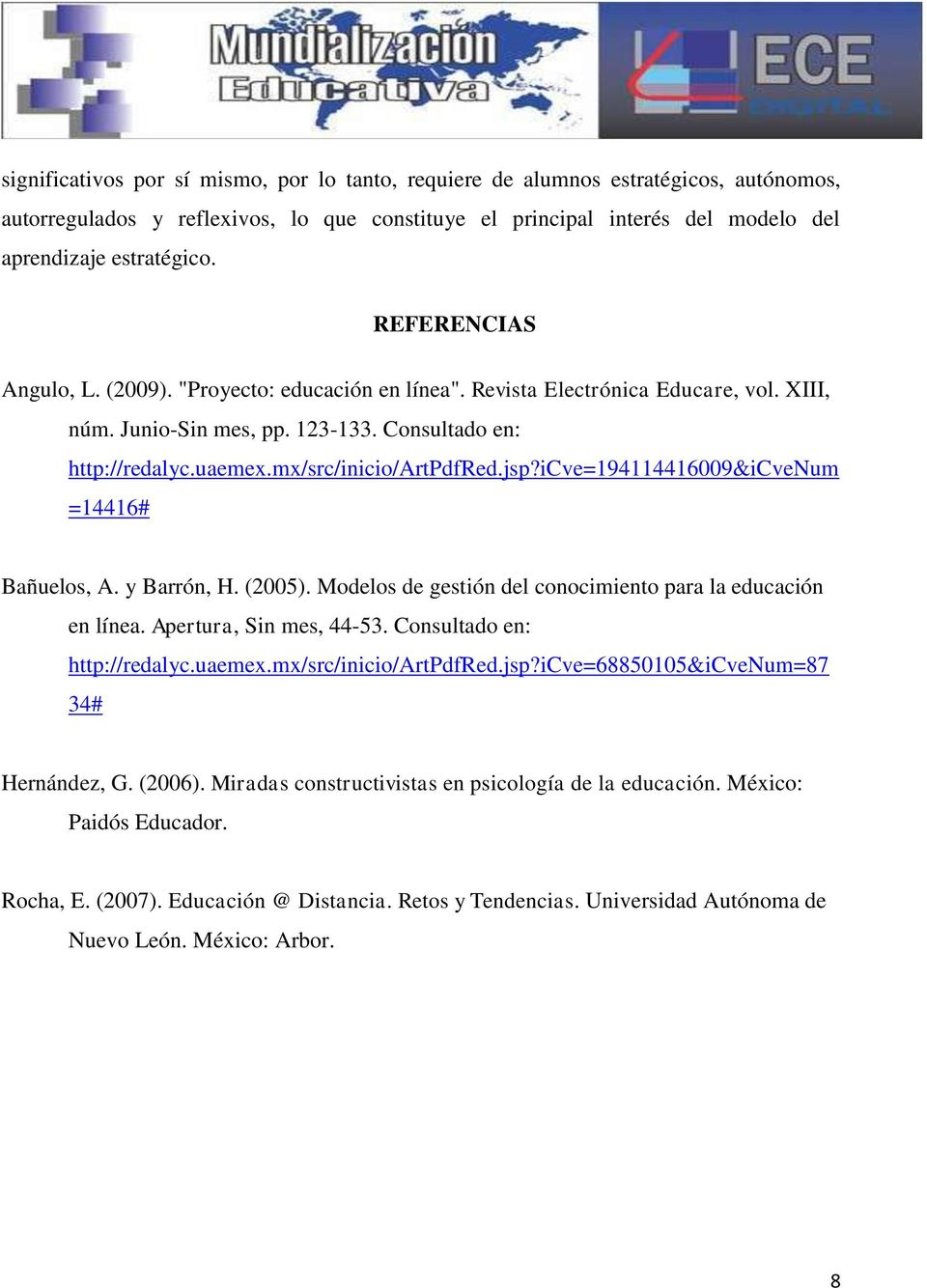 jsp?icve=194114416009&icvenum =14416# Bañuelos, A. y Barrón, H. (2005). Modelos de gestión del conocimiento para la educación en línea. Apertura, Sin mes, 44-53. Consultado en: http://redalyc.uaemex.