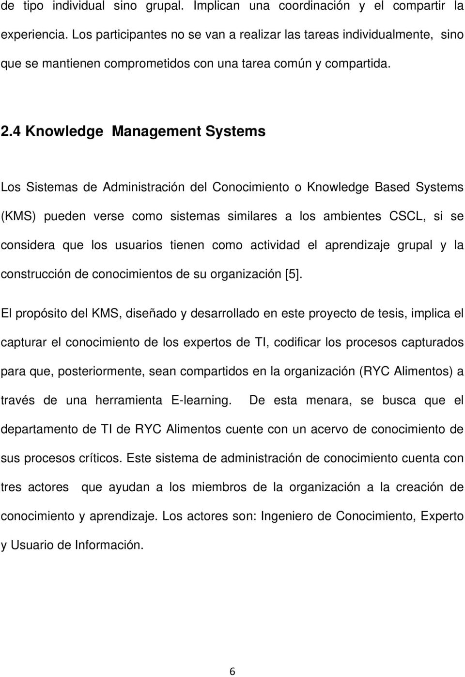4 Knowledge Management Systems Los Sistemas de Administración del Conocimiento o Knowledge Based Systems (KMS) pueden verse como sistemas similares a los ambientes CSCL, si se considera que los