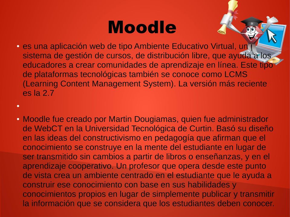 7 Moodle fue creado por Martin Dougiamas, quien fue administrador de WebCT en la Universidad Tecnológica de Curtin.