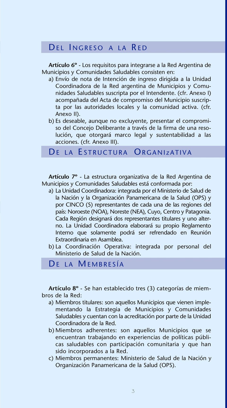 Anexo I) acompañada del Acta de compromiso del Municipio suscripta por las autoridades locales y la comunidad activa. (cfr. Anexo II).