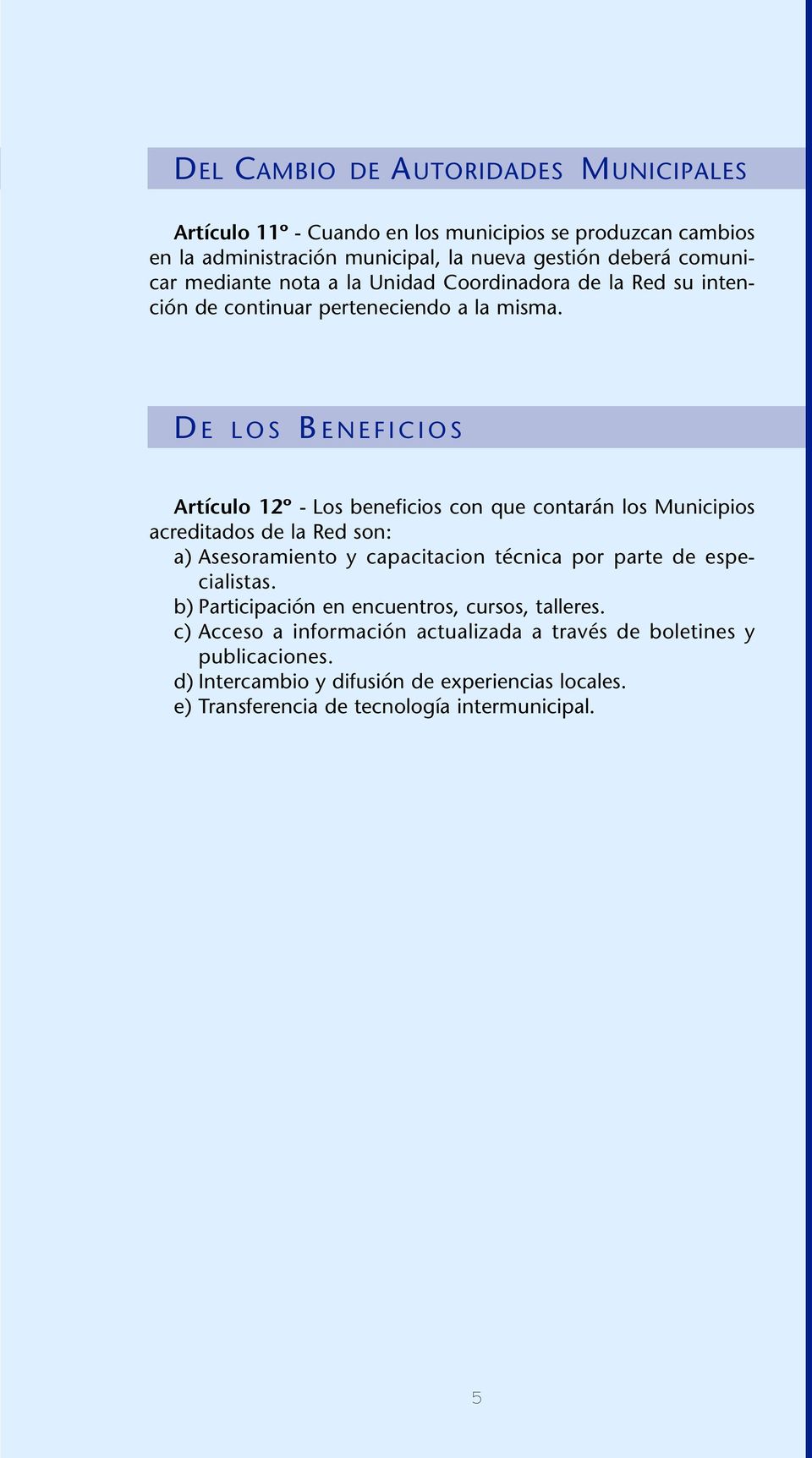 D E LOS B ENEFICIOS Artículo 12º - Los beneficios con que contarán los Municipios acreditados de la Red son: a) Asesoramiento y capacitacion técnica por parte de