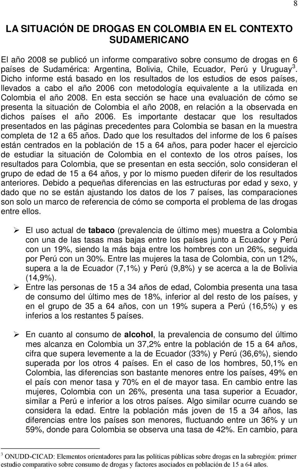 En esta sección se hace una evaluación de cómo se presenta la situación de Colombia el año 2008, en relación a la observada en dichos países el año 2006.
