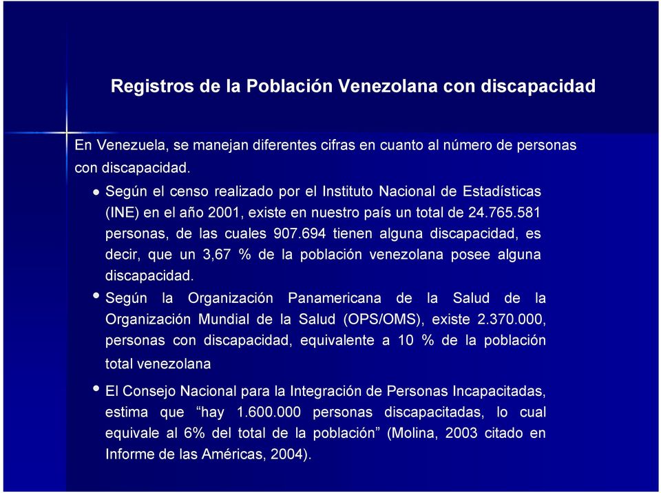 694 tienen alguna discapacidad, es decir, que un 3,67 % de la población venezolana posee alguna discapacidad.