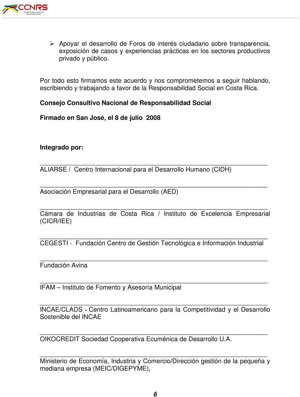 Consejo Consultivo Nacional de Responsabilidad Social Firmado en San José, el 8 de julio 2008 Integrado por: ALIARSE / Centro Internacional para el Desarrollo Humano (CIDH) Asociación Empresarial