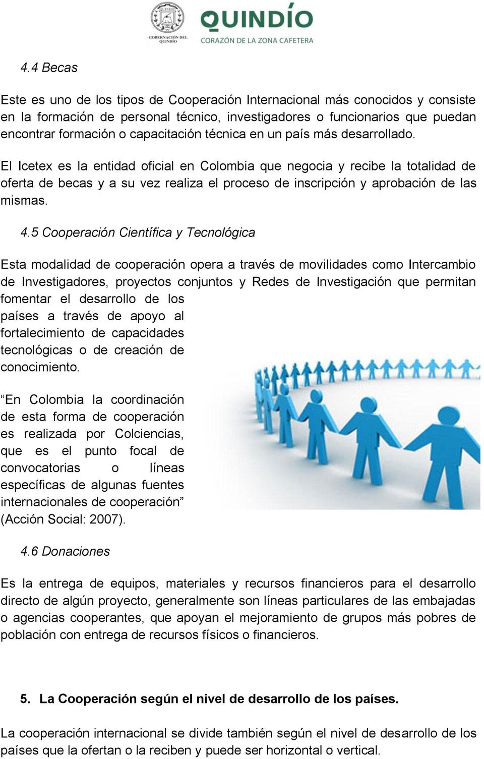 El Icetex es la entidad oficial en Colombia que negocia y recibe la totalidad de oferta de becas y a su vez realiza el proceso de inscripción y aprobación de las mismas. 4.