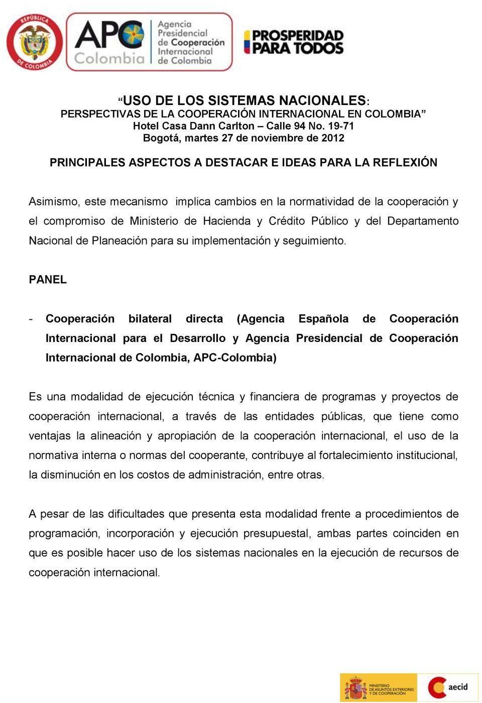 - Cooperación bilateral directa (Agencia Española de Cooperación Internacional para el Desarrollo y Agencia Presidencial de Cooperación Internacional de Colombia, APC-Colombia) Es una modalidad de