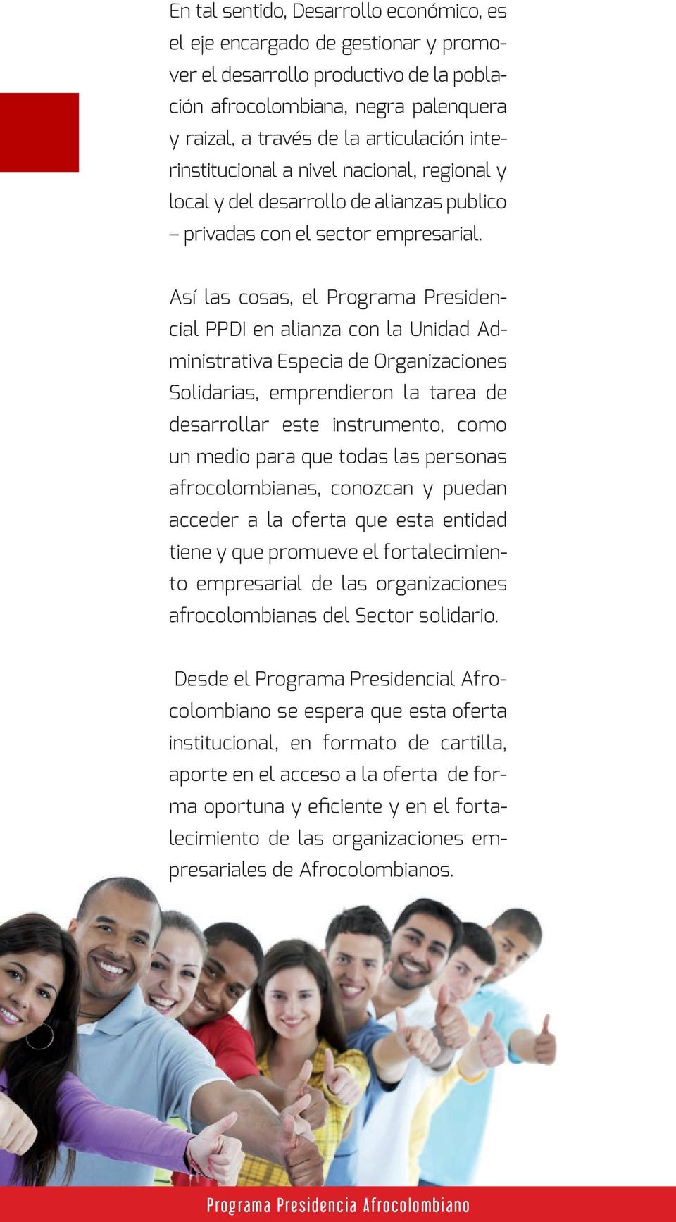 Así las cosas, el Programa Presidencial PPDI en alianza con la Unidad Administrativa Especia de Organizaciones Solidarias, emprendieron la tarea de desarrollar este instrumento, como un medio para