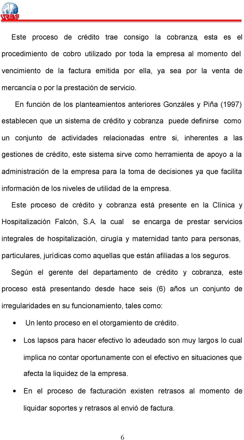 En función de los planteamientos anteriores Gonzáles y Piña (1997) establecen que un sistema de crédito y cobranza puede definirse como un conjunto de actividades relacionadas entre si, inherentes a