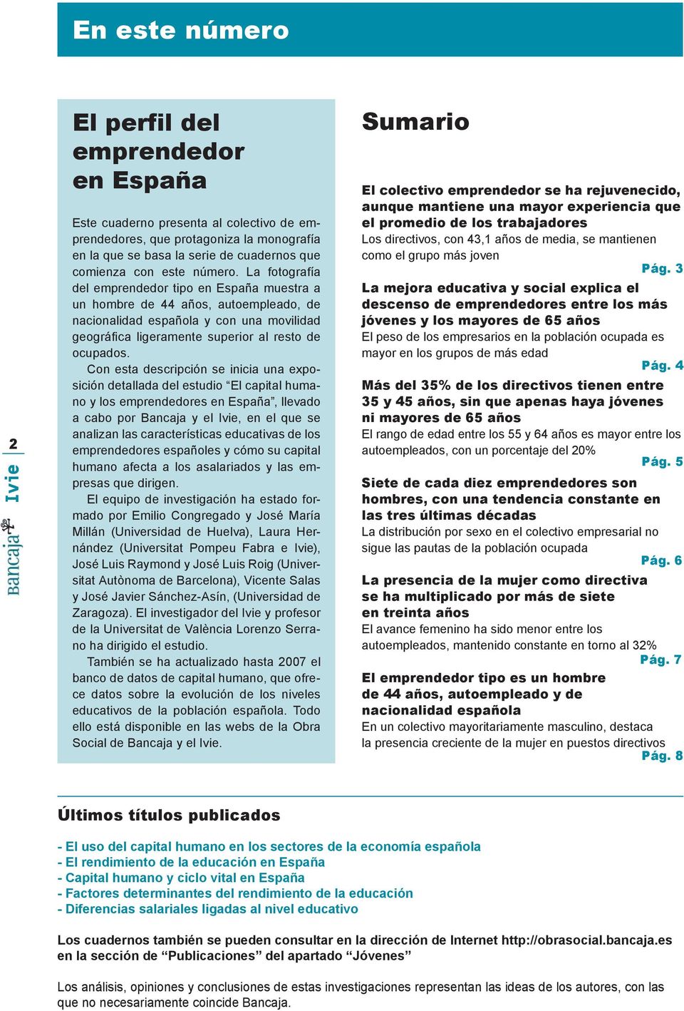 Con esta descripción se inicia una exposición detallada del estudio El capital humano y los emprendedores en España, llevado a cabo por Bancaja y el Ivie, en el que se analizan las características