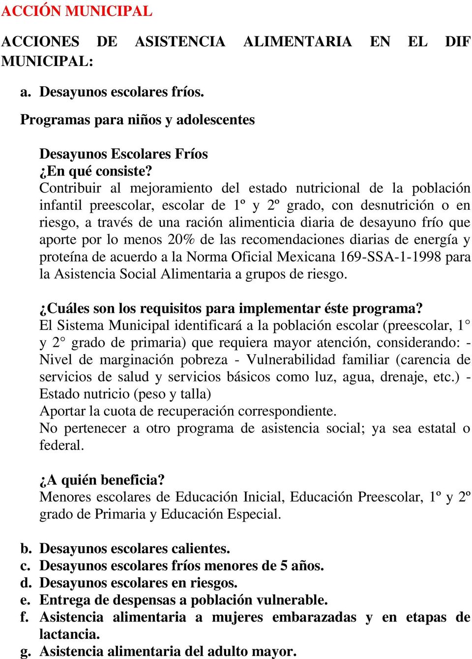 frío que aporte por lo menos 20% de las recomendaciones diarias de energía y proteína de acuerdo a la Norma Oficial Mexicana 169-SSA-1-1998 para la Asistencia Social Alimentaria a grupos de riesgo.