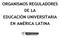ORGANISMOS REGULADORES DE LA EDUCACIÓN UNIVERSITARIA EN AMÉRICA LATINA