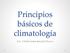 Principios básicos de climatología. Dra. Citlalli Aidee Becerril Tinoco